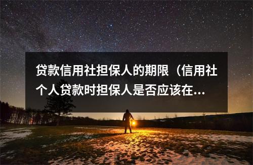 贷款信用社担保人的期限（信用社个人贷款时担保人是否应该在场）