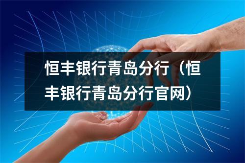 恒丰银行青岛分行（恒丰银行青岛分行官网）