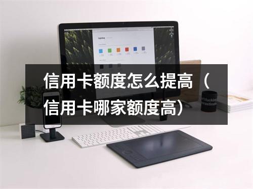 信用卡额度怎么提高（信用卡哪家额度高）