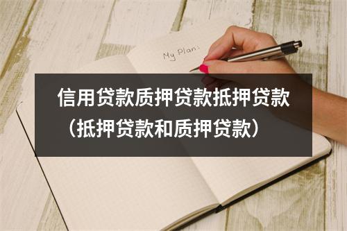 信用贷款质押贷款抵押贷款（抵押贷款和质押贷款）