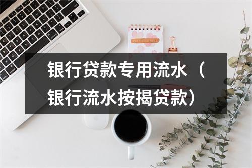 银行贷款专用流水（银行流水按揭贷款）