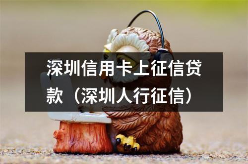 深圳信用卡上征信贷款（深圳人行征信）