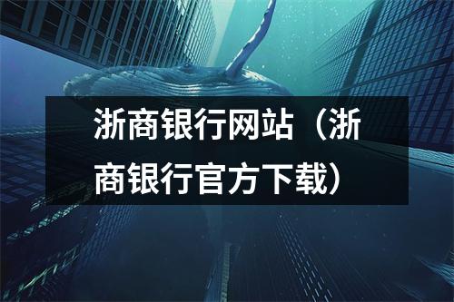 浙商银行网站（浙商银行官方下载）