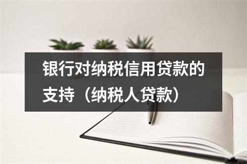银行对纳税信用贷款的支持(纳税人贷款)