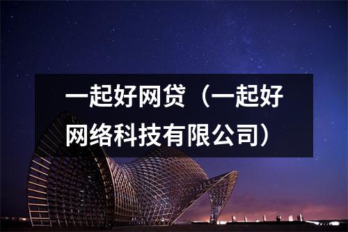 一起好网贷（一起好网络科技有限公司）