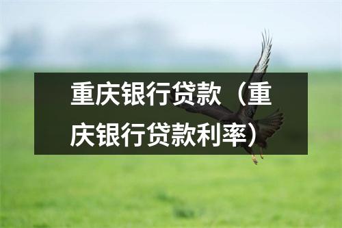 重庆银行贷款(重庆银行贷款利率)