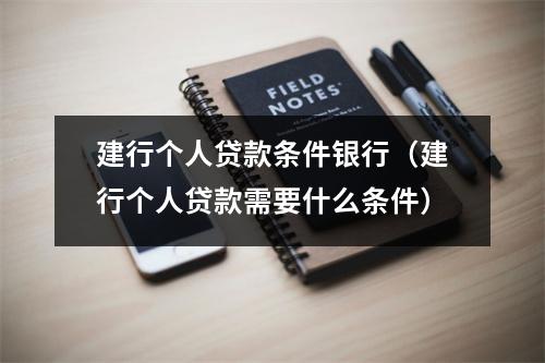 建行个人贷款条件银行（建行个人贷款需要什么条件）