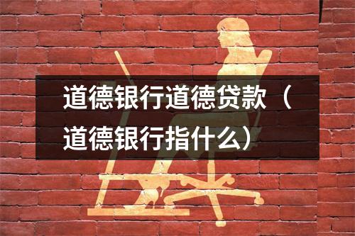 道德银行道德贷款（道德银行指什么）