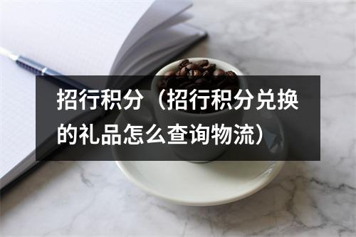 招行积分（招行积分兑换的礼品怎么查询物流）