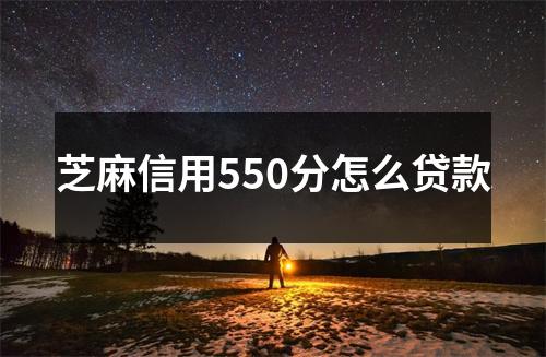 芝麻信用550分怎么贷款