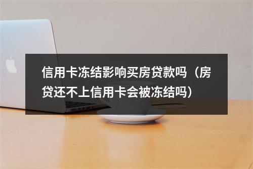 信用卡冻结影响买房贷款吗（房贷还不上信用卡会被冻结吗）