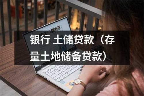 银行 土储贷款（存量土地储备贷款）