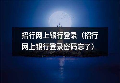 招行网上银行登录（招行网上银行登录密码忘了）