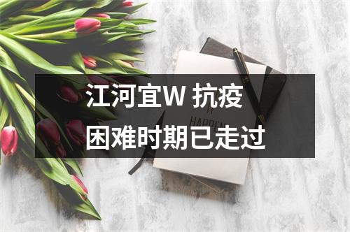 江河宜W 抗疫困难时期已走过
