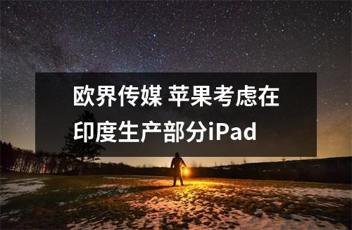 欧界传媒 苹果考虑在印度生产部分iPad