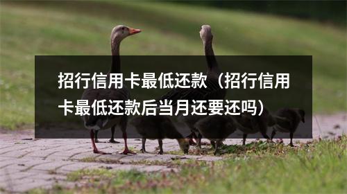 招行信用卡最低还款(招行信用卡最低还款后当月还要还吗)
