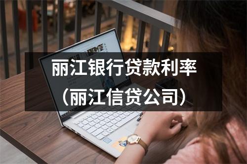 丽江银行贷款利率（丽江信贷公司）