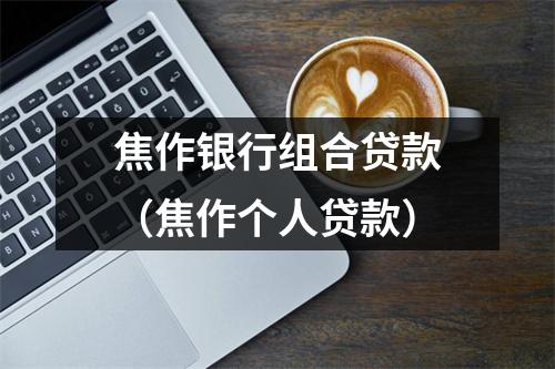 焦作银行组合贷款(焦作个人贷款)