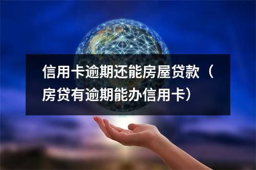 信用卡逾期还能房屋贷款（房贷有逾期能办信用卡）