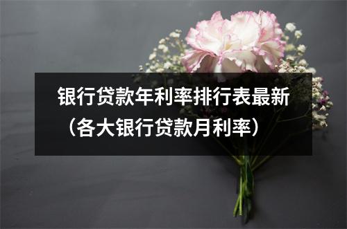 银行贷款年利率排行表最新（各大银行贷款月利率）