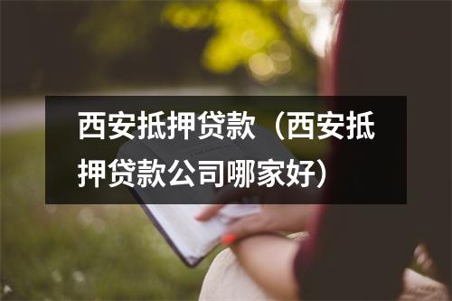 西安抵押贷款（西安抵押贷款公司哪家好）