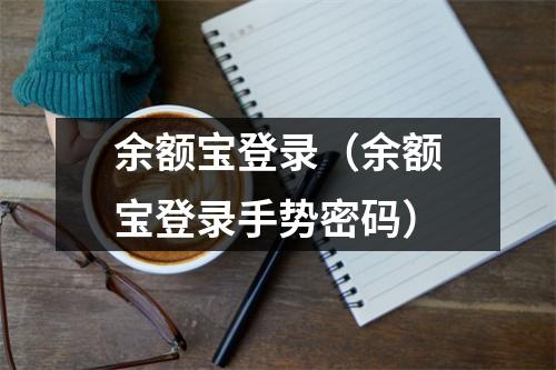 余额宝登录（余额宝登录手势密码）