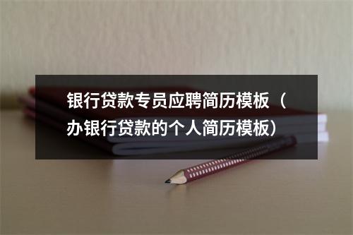 银行贷款专员应聘简历模板(办银行贷款的个人简历模板)
