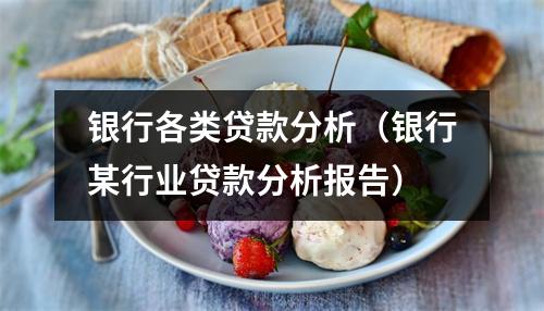 银行各类贷款分析（银行某行业贷款分析报告）