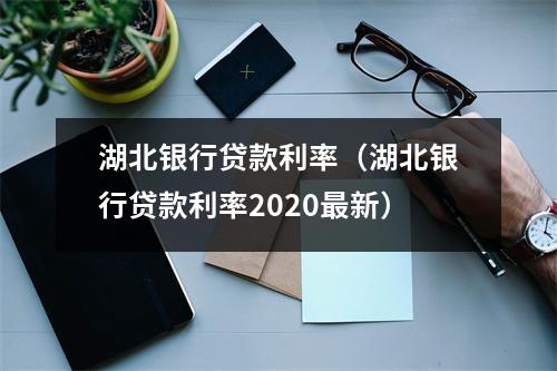 湖北银行贷款利率（湖北银行贷款利率2020最新）