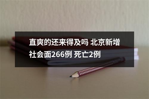 直爽的还来得及吗 北京新增社会面266例 死亡2例