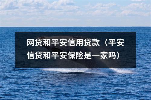 网贷和平安信用贷款（平安信贷和平安保险是一家吗）