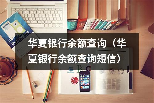 华夏银行余额查询（华夏银行余额查询短信）