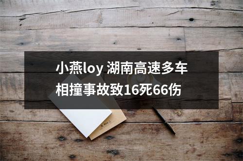 小燕loy 湖南高速多车相撞事故致16死66伤