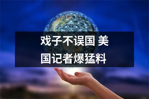 戏子不误国 美国记者爆猛料