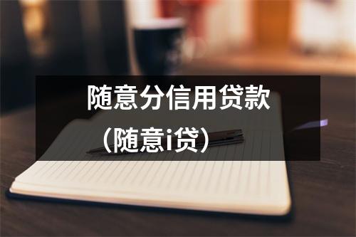 随意分信用贷款（随意i贷）