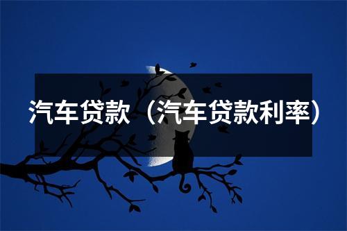 汽车贷款（汽车贷款利率）