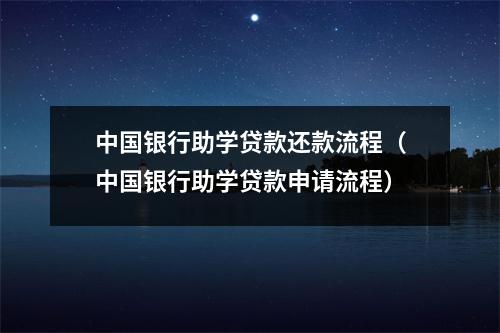 中国银行助学贷款还款流程（中国银行助学贷款申请流程）