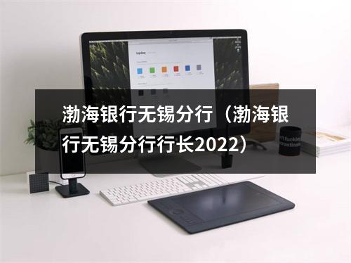 渤海银行无锡分行（渤海银行无锡分行行长2022）