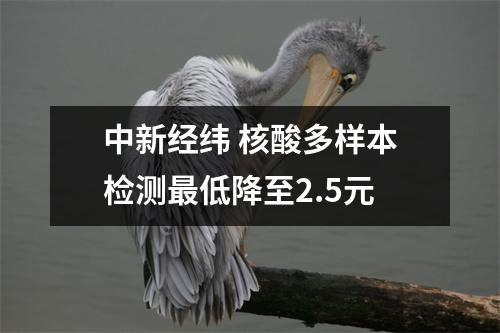 中新经纬 核酸多样本检测最低降至2.5元