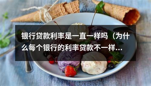 银行贷款利率是一直一样吗（为什么每个银行的利率贷款不一样）