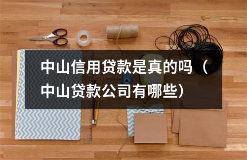 中山信用贷款是真的吗（中山贷款公司有哪些）