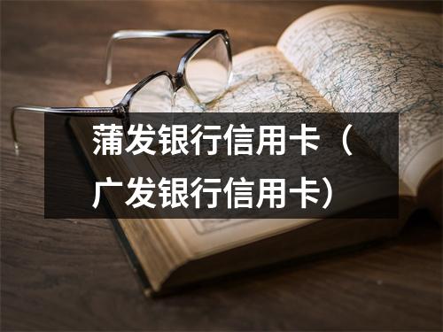 蒲发银行信用卡（广发银行信用卡）