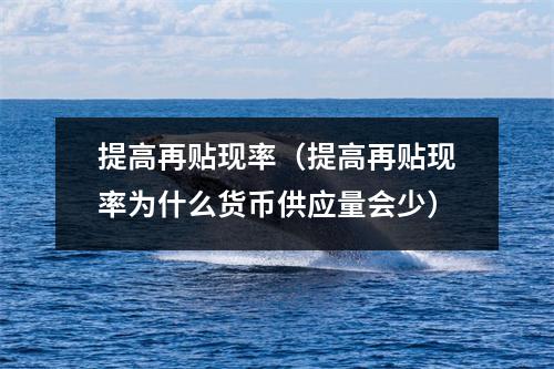 提高再贴现率（提高再贴现率为什么货币供应量会少）