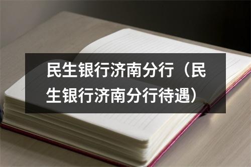民生银行济南分行（民生银行济南分行待遇）