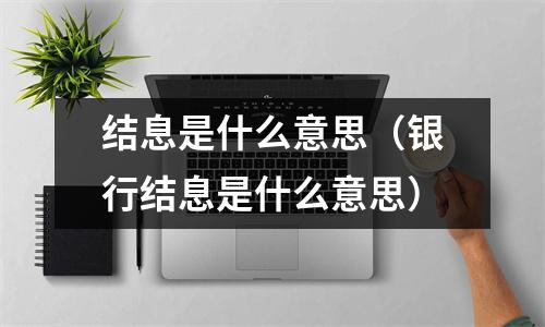 结息是什么意思(银行结息是什么意思)