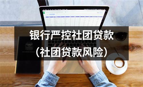 银行严控社团贷款（社团贷款风险）