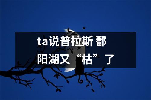 ta说普拉斯 鄱阳湖又“枯”了