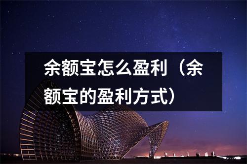 余额宝怎么盈利（余额宝的盈利方式）