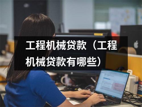 工程机械贷款（工程机械贷款有哪些）