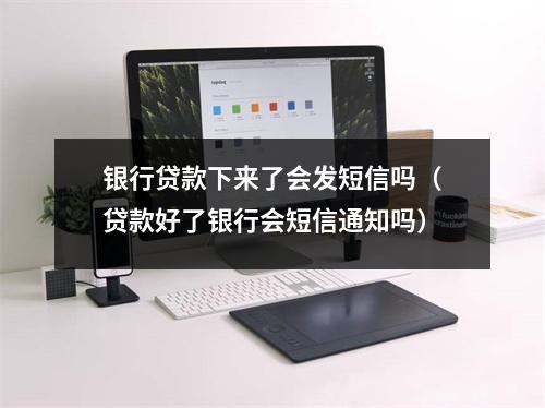 银行贷款下来了会发短信吗(贷款好了银行会短信通知吗)